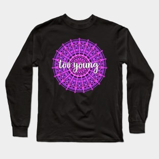 Too Young Long Sleeve T-Shirt